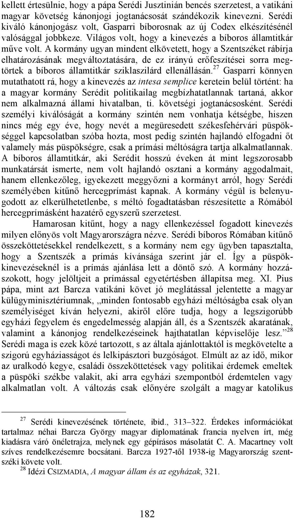 A kormány ugyan mindent elkövetett, hogy a Szentszéket rábírja elhatározásának megváltoztatására, de ez irányú erőfeszítései sorra megtörtek a bíboros államtitkár sziklaszilárd ellenállásán.