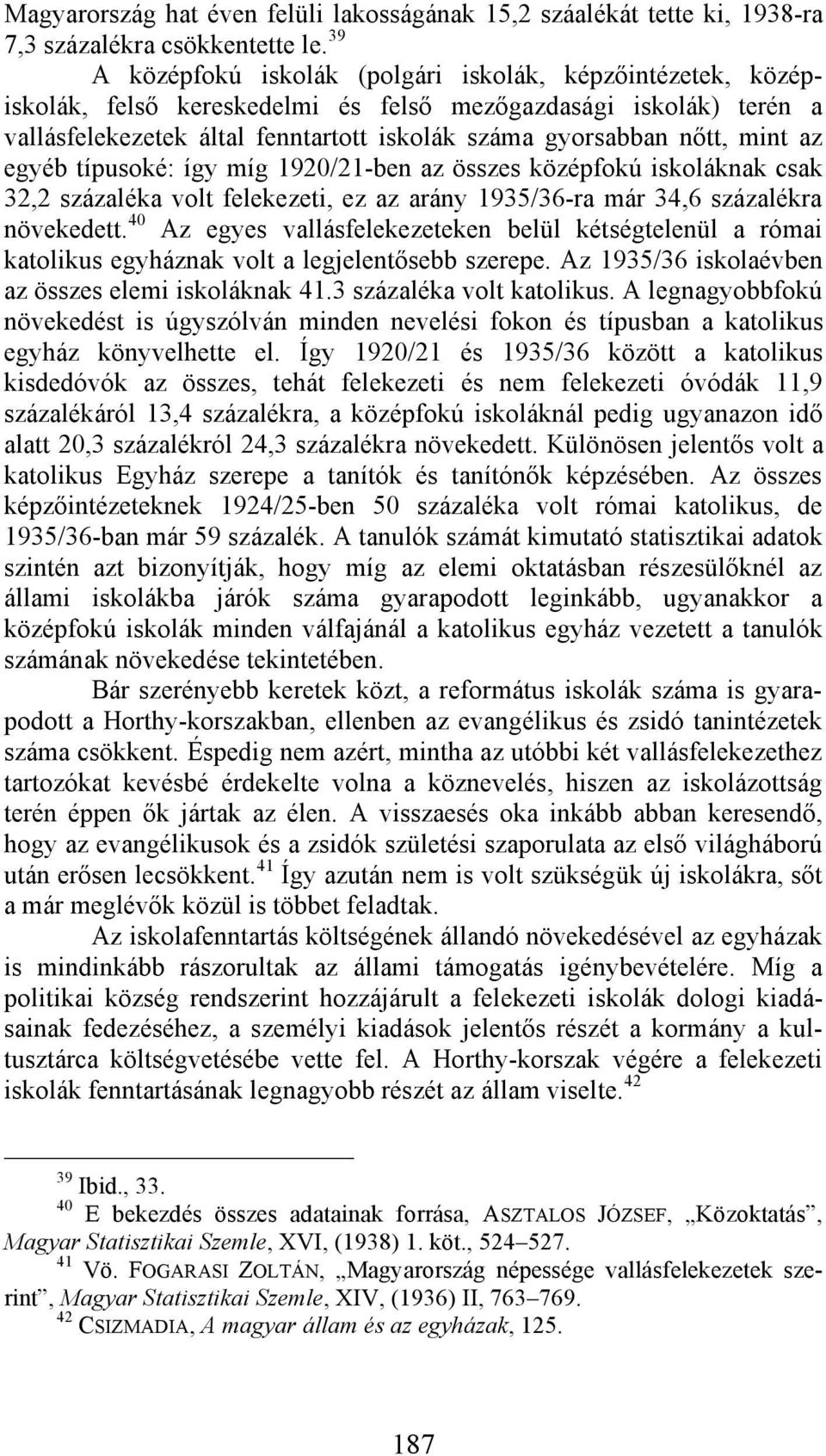 mint az egyéb típusoké: így míg 1920/21-ben az összes középfokú iskoláknak csak 32,2 százaléka volt felekezeti, ez az arány 1935/36-ra már 34,6 százalékra növekedett.