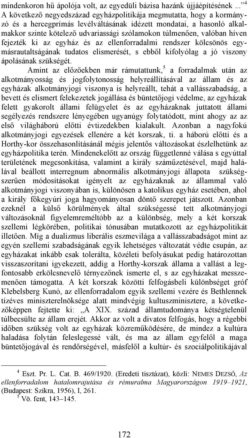 túlmenően, valóban híven fejezték ki az egyház és az ellenforradalmi rendszer kölcsönös egymásrautaltságának tudatos elismerését, s ebből kifolyólag a jó viszony ápolásának szükségét.