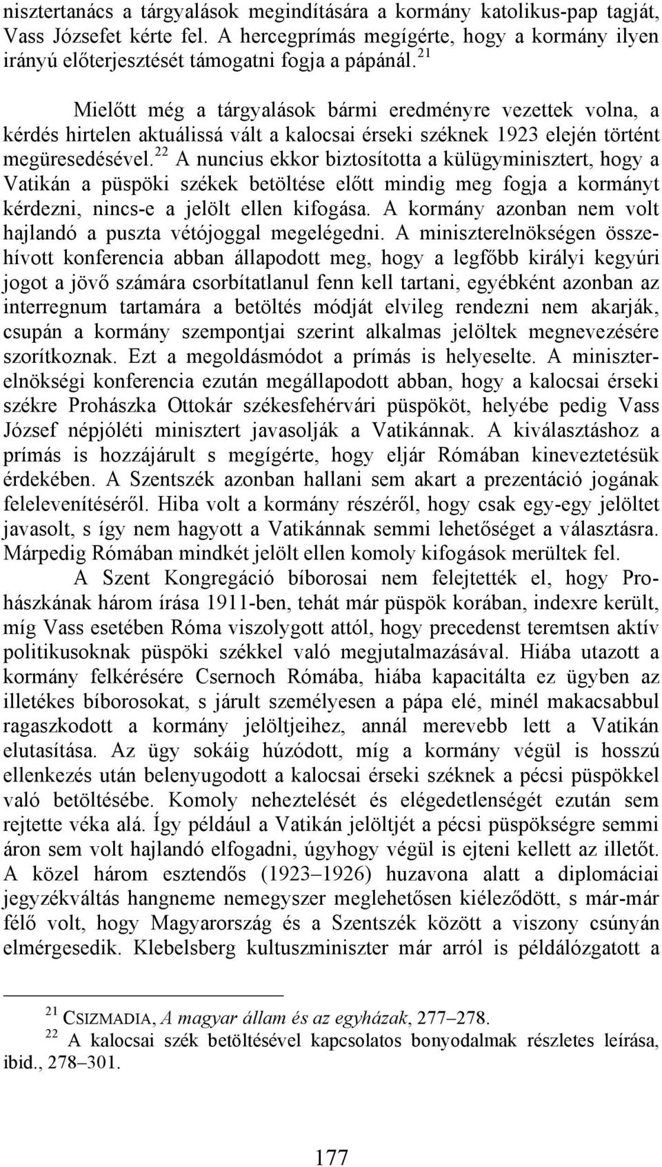 22 A nuncius ekkor biztosította a külügyminisztert, hogy a Vatikán a püspöki székek betöltése előtt mindig meg fogja a kormányt kérdezni, nincs-e a jelölt ellen kifogása.