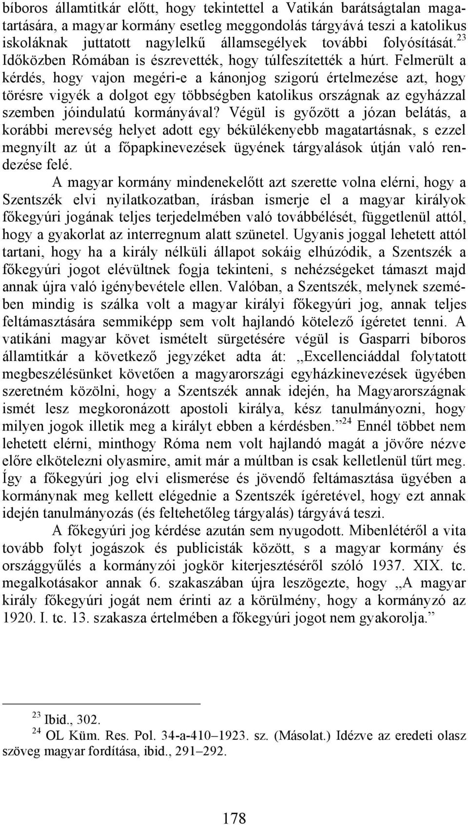 Felmerült a kérdés, hogy vajon megéri-e a kánonjog szigorú értelmezése azt, hogy törésre vigyék a dolgot egy többségben katolikus országnak az egyházzal szemben jóindulatú kormányával?