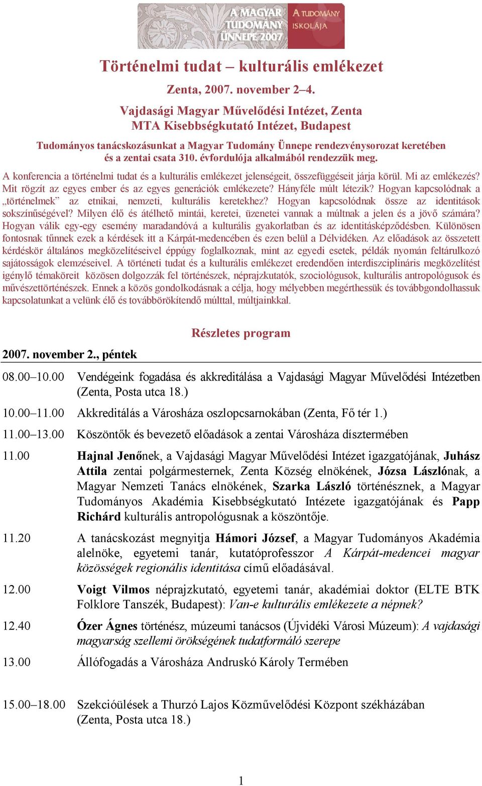 évfordulója alkalmából rendezzük meg. A konferencia a történelmi tudat és a kulturális emlékezet jelenségeit, összefüggéseit járja körül. Mi az emlékezés?