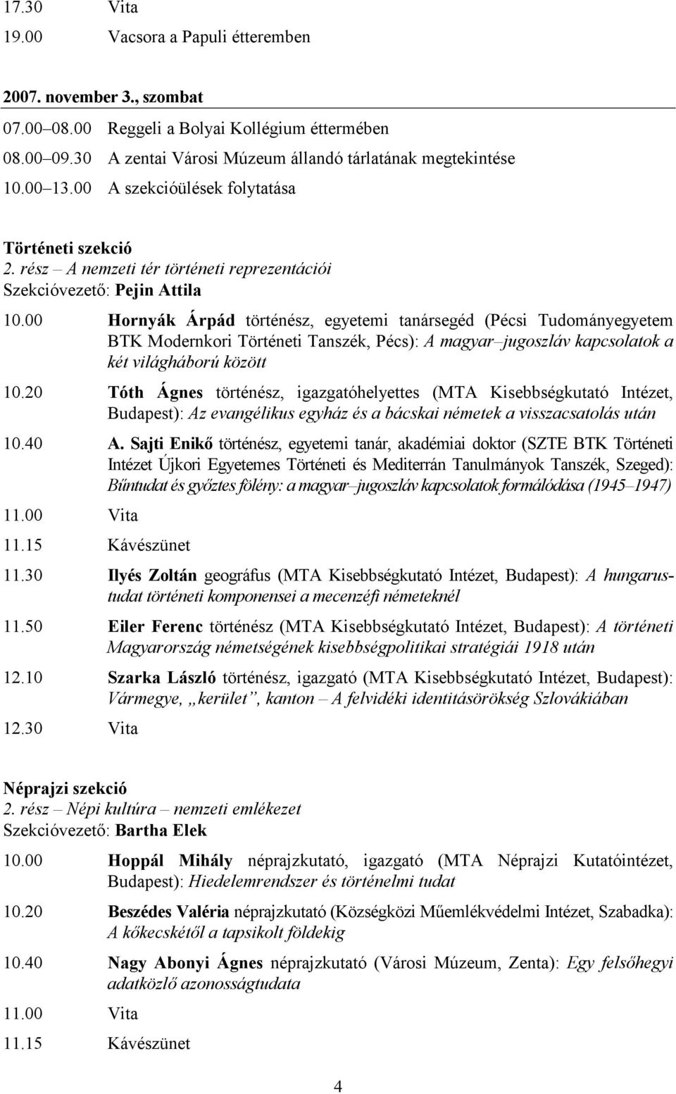 00 Hornyák Árpád történész, egyetemi tanársegéd (Pécsi Tudományegyetem BTK Modernkori Történeti Tanszék, Pécs): A magyar jugoszláv kapcsolatok a két világháború között 10.