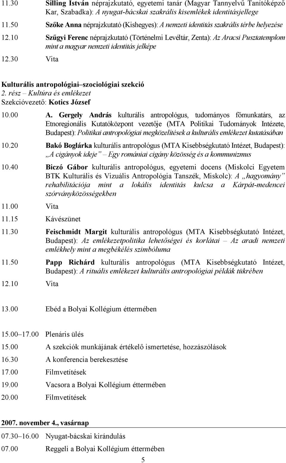 10 Sz#gyi Ferenc néprajzkutató (Történelmi Levéltár, Zenta): Az Aracsi Pusztatemplom mint a magyar nemzeti identitás jelképe 12.30 Vita Kulturális antropológiai szociológiai szekció 2.