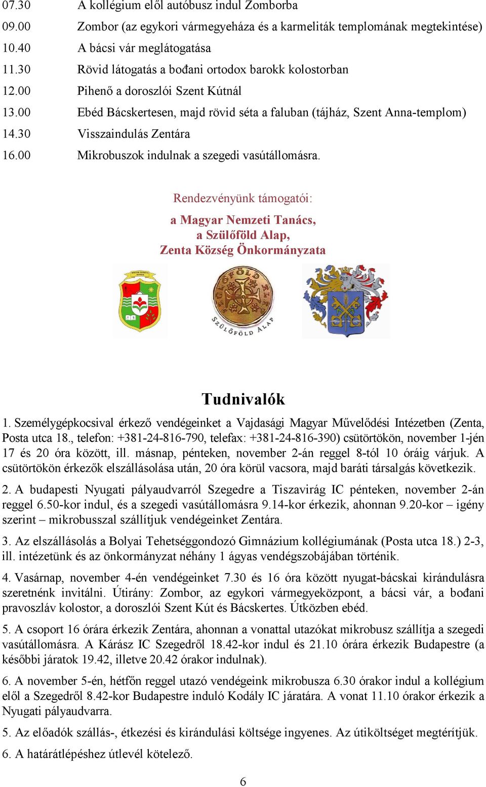 30 Visszaindulás Zentára 16.00 Mikrobuszok indulnak a szegedi vasútállomásra. Rendezvényünk támogatói: a Magyar Nemzeti Tanács, a Szül$föld Alap, Zenta Község Önkormányzata Tudnivalók 1.