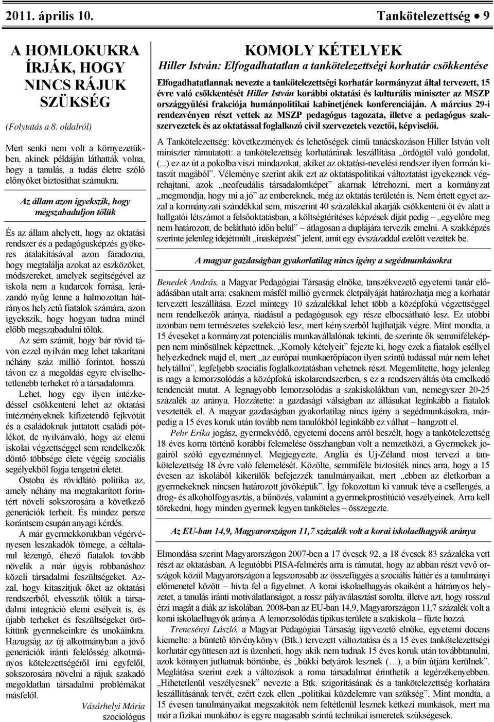 Az állam azon igyekszik, hogy megszabaduljon tőlük És az állam ahelyett, hogy az oktatási rendszer és a pedagógusképzés gyökeres átalakításával azon fáradozna, hogy megtalálja azokat az eszközöket,