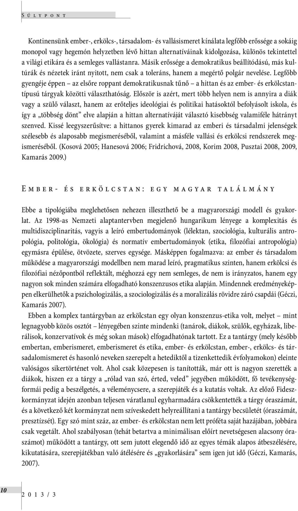 Legfőbb gyengéje éppen az elsőre roppant demokratikusnak tűnő a hittan és az ember- és erkölcstantípusú tárgyak közötti választhatóság.