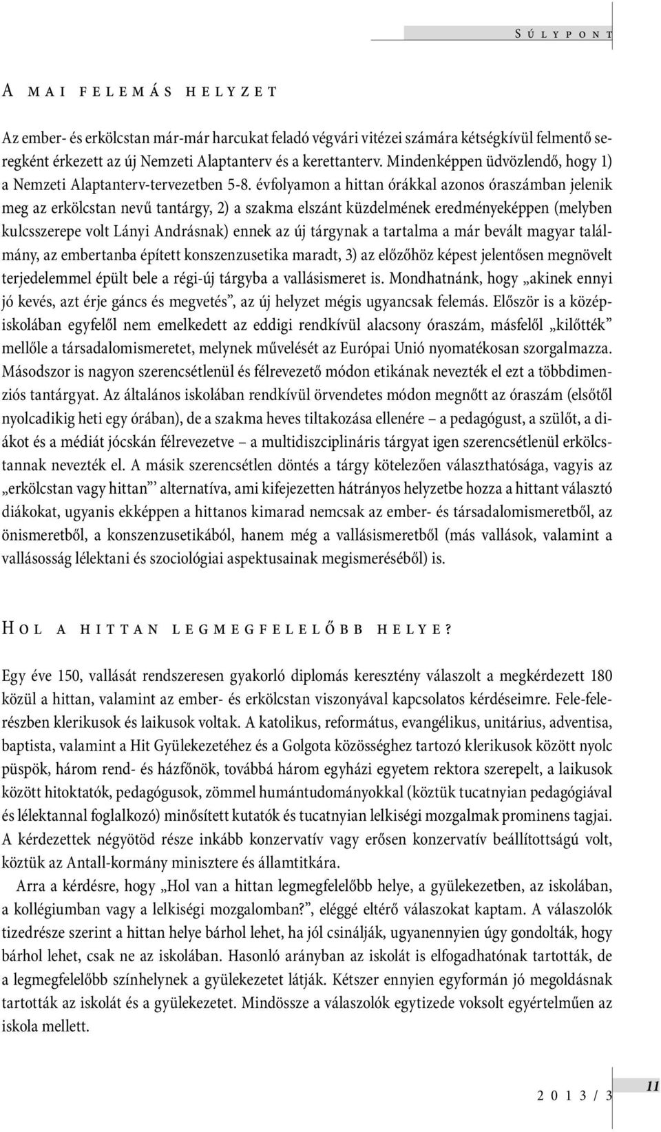 évfolyamon a hittan órákkal azonos óraszámban jelenik meg az erkölcstan nevű tantárgy, 2) a szakma elszánt küzdelmének eredményeképpen (melyben kulcsszerepe volt Lányi Andrásnak) ennek az új tárgynak