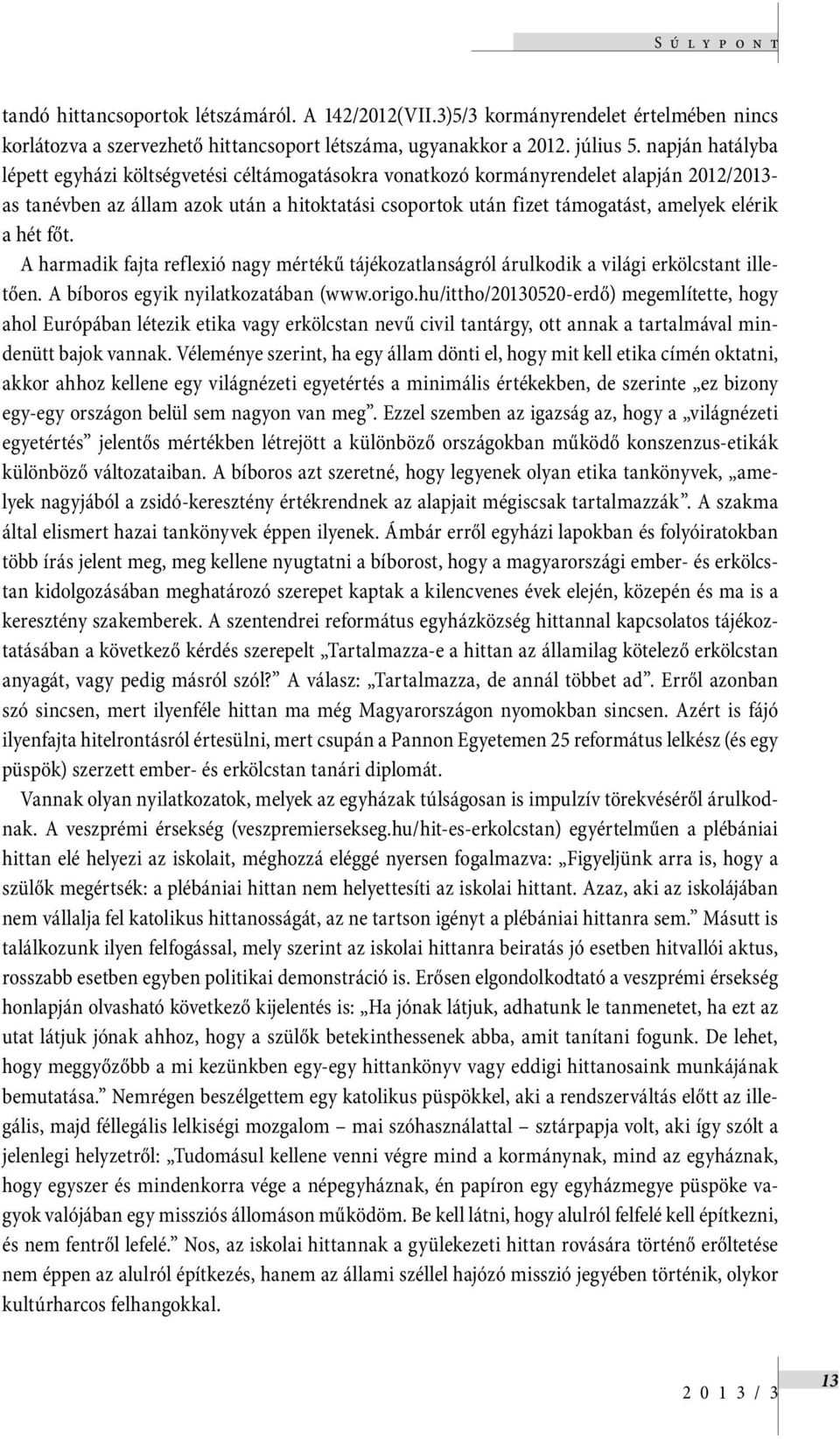 a hét főt. A harmadik fajta reflexió nagy mértékű tájékozatlanságról árulkodik a világi erkölcstant illetően. A bíboros egyik nyilatkozatában (www.origo.