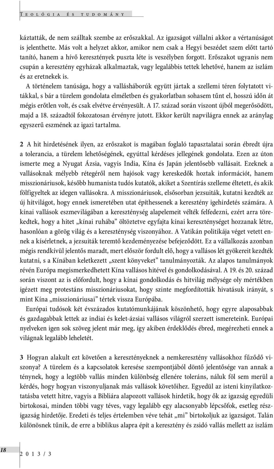 Erőszakot ugyanis nem csupán a keresztény egyházak alkalmaztak, vagy legalábbis tettek lehetővé, hanem az iszlám és az eretnekek is.