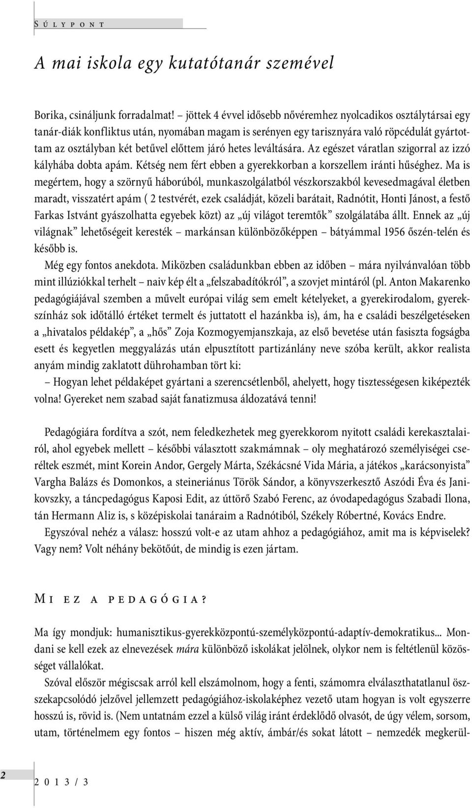 járó hetes leváltására. Az egészet váratlan szigorral az izzó kályhába dobta apám. Kétség nem fért ebben a gyerekkorban a korszellem iránti hűséghez.