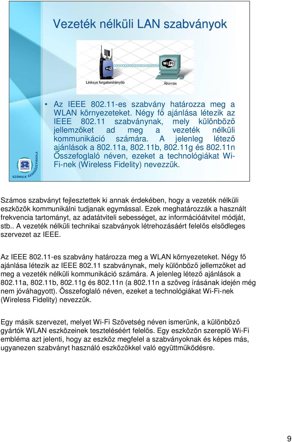 11n Összefoglaló néven, ezeket a technológiákat Wi- Fi-nek (Wireless Fidelity) nevezzük.