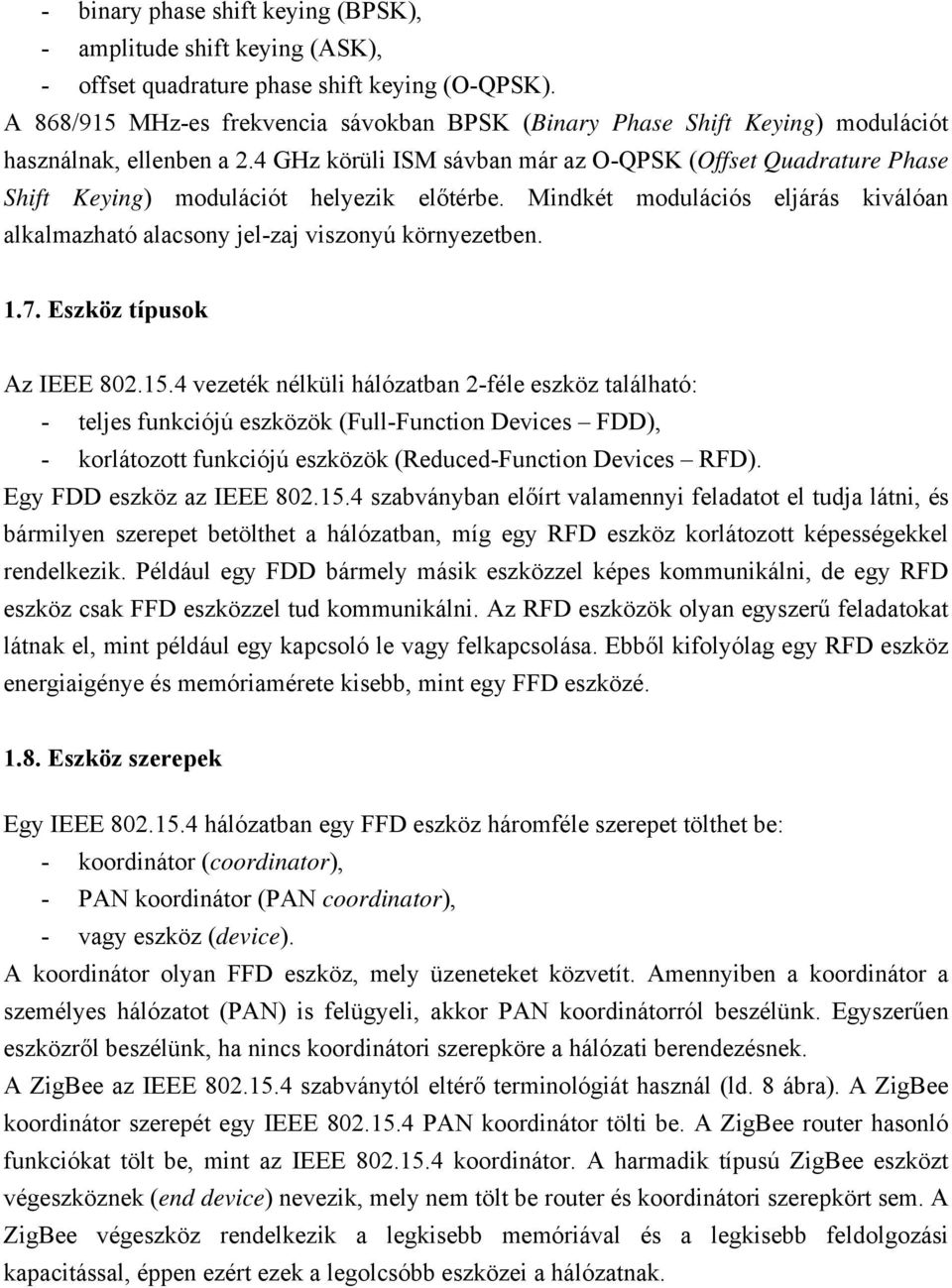 4 GHz körüli ISM sávban már az O-QPSK (Offset Quadrature Phase Shift Keying) modulációt helyezik előtérbe. Mindkét modulációs eljárás kiválóan alkalmazható alacsony jel-zaj viszonyú környezetben. 1.7.