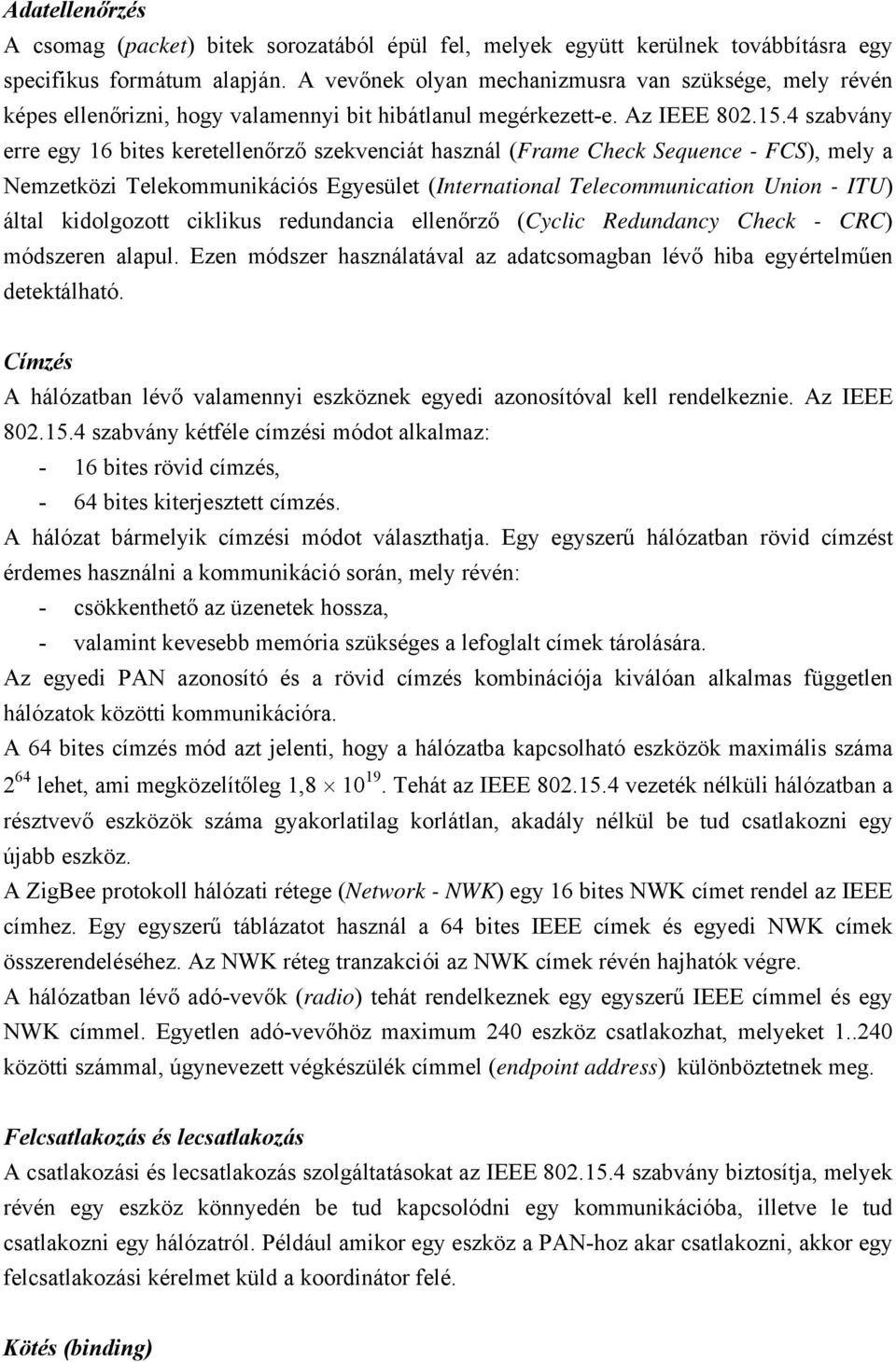 4 szabvány erre egy 16 bites keretellenőrző szekvenciát használ (Frame Check Sequence - FCS), mely a Nemzetközi Telekommunikációs Egyesület (International Telecommunication Union - ITU) által