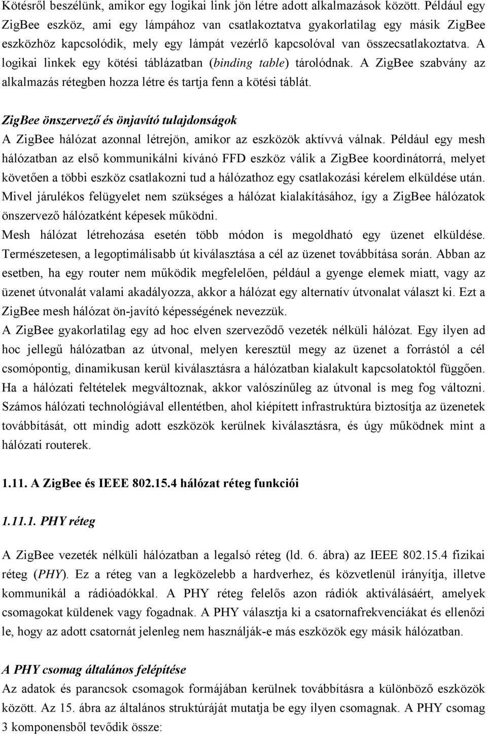 A logikai linkek egy kötési táblázatban (binding table) tárolódnak. A ZigBee szabvány az alkalmazás rétegben hozza létre és tartja fenn a kötési táblát.