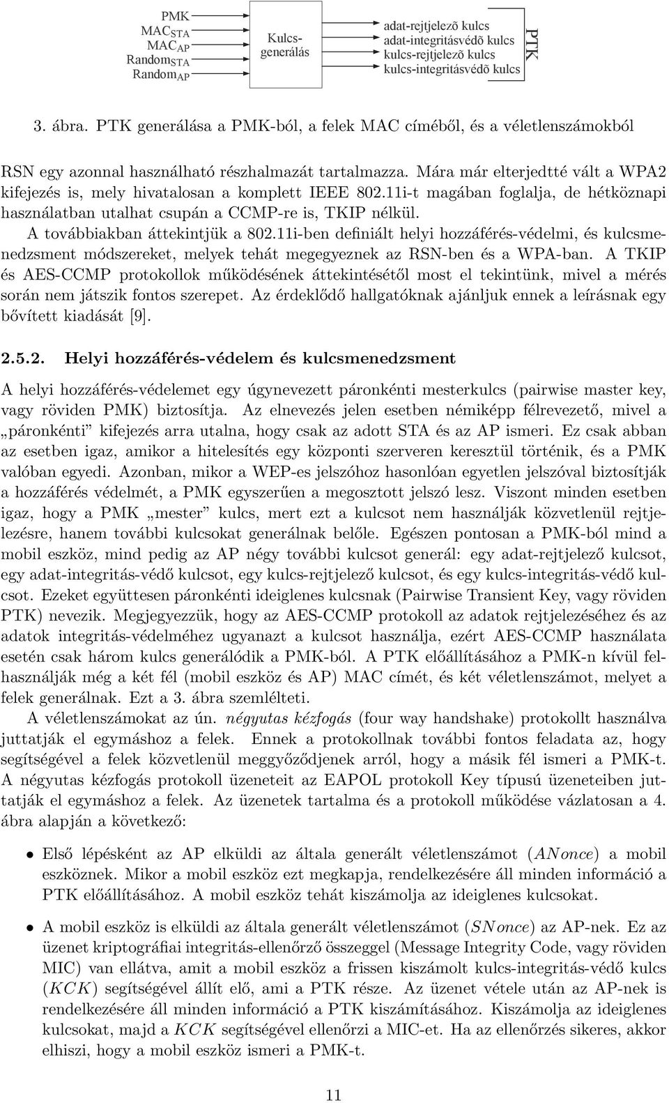 Mára már elterjedtté vált a WPA2 kifejezés is, mely hivatalosan a komplett IEEE 802.11i-t magában foglalja, de hétköznapi használatban utalhat csupán a CCMP-re is, TKIP nélkül.