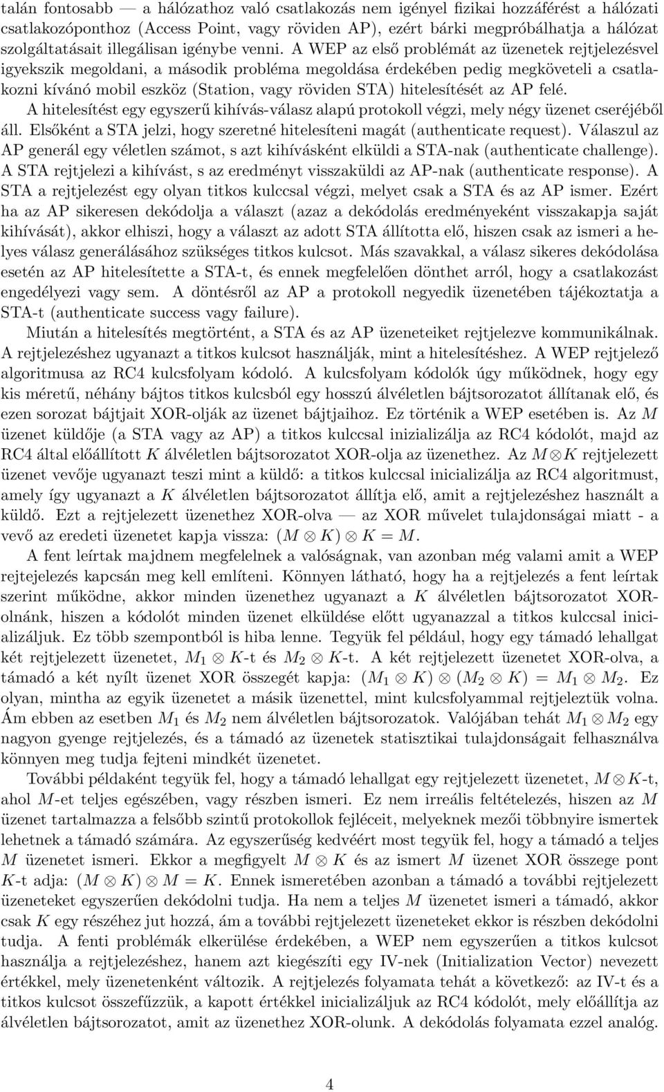 A WEP az első problémát az üzenetek rejtjelezésvel igyekszik megoldani, a második probléma megoldása érdekében pedig megköveteli a csatlakozni kívánó mobil eszköz (Station, vagy röviden STA)