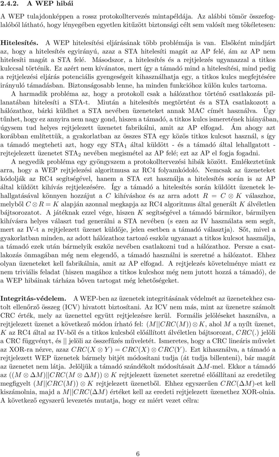 Elsőként mindjárt az, hogy a hitelesítés egyirányú, azaz a STA hitelesíti magát az AP felé, ám az AP nem hitelesíti magát a STA felé.