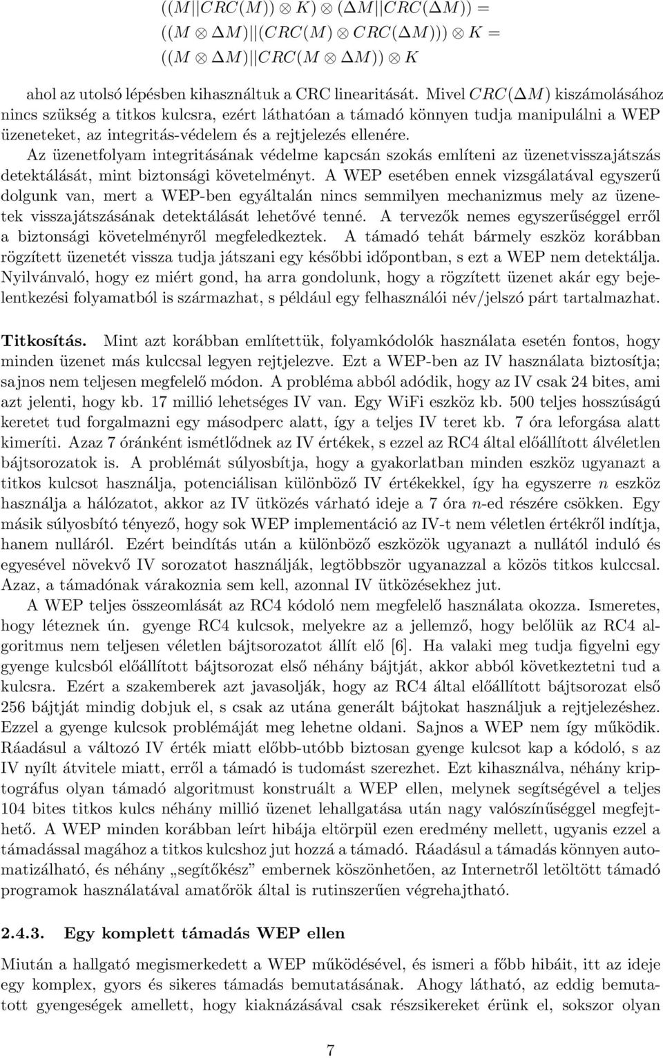 Az üzenetfolyam integritásának védelme kapcsán szokás említeni az üzenetvisszajátszás detektálását, mint biztonsági követelményt.