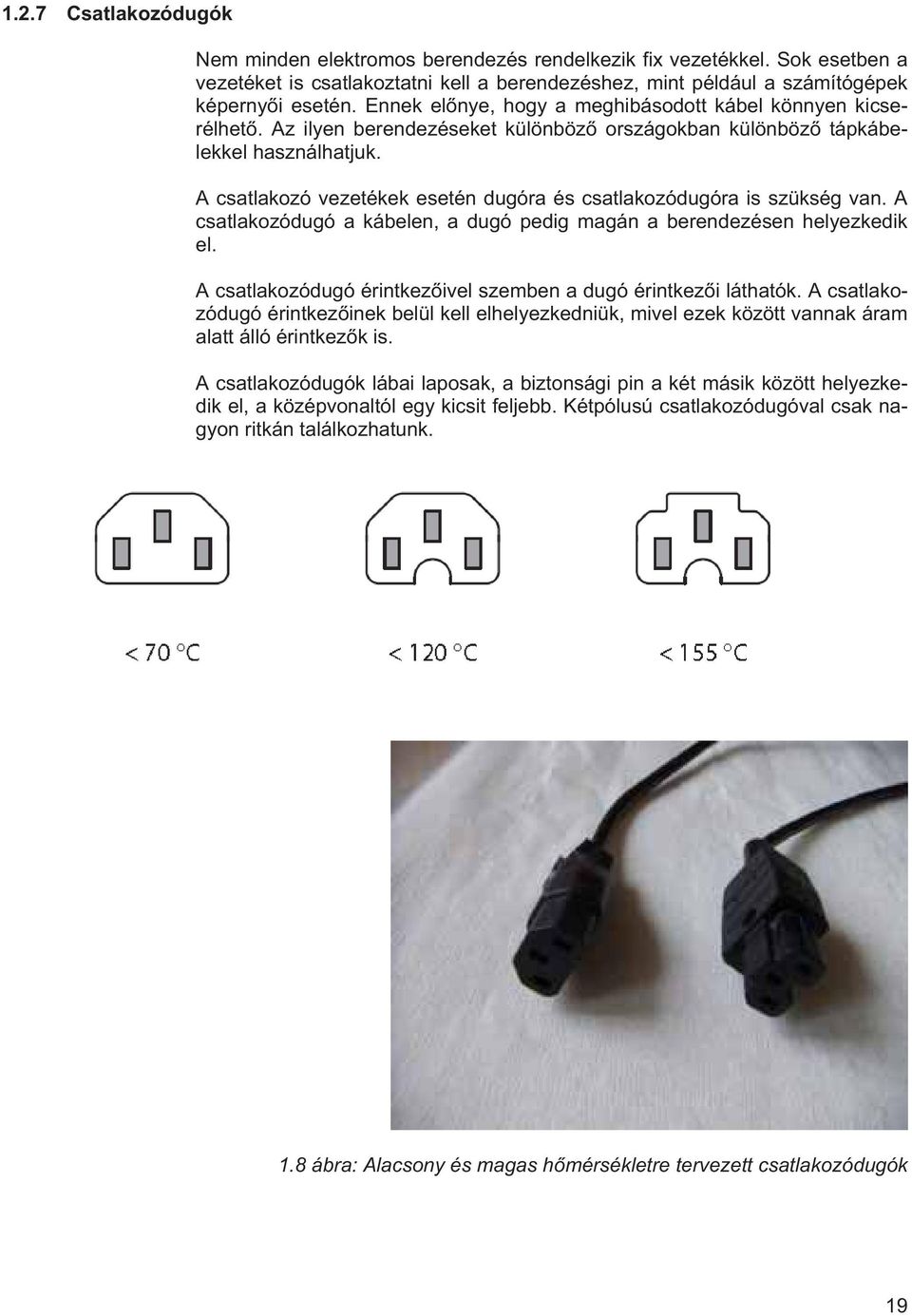 A csatlakozó vezetékek esetén dugóra és csatlakozódugóra is szükség van. A csatlakozódugó a kábelen, a dugó pedig magán a berendezésen helyezkedik el.