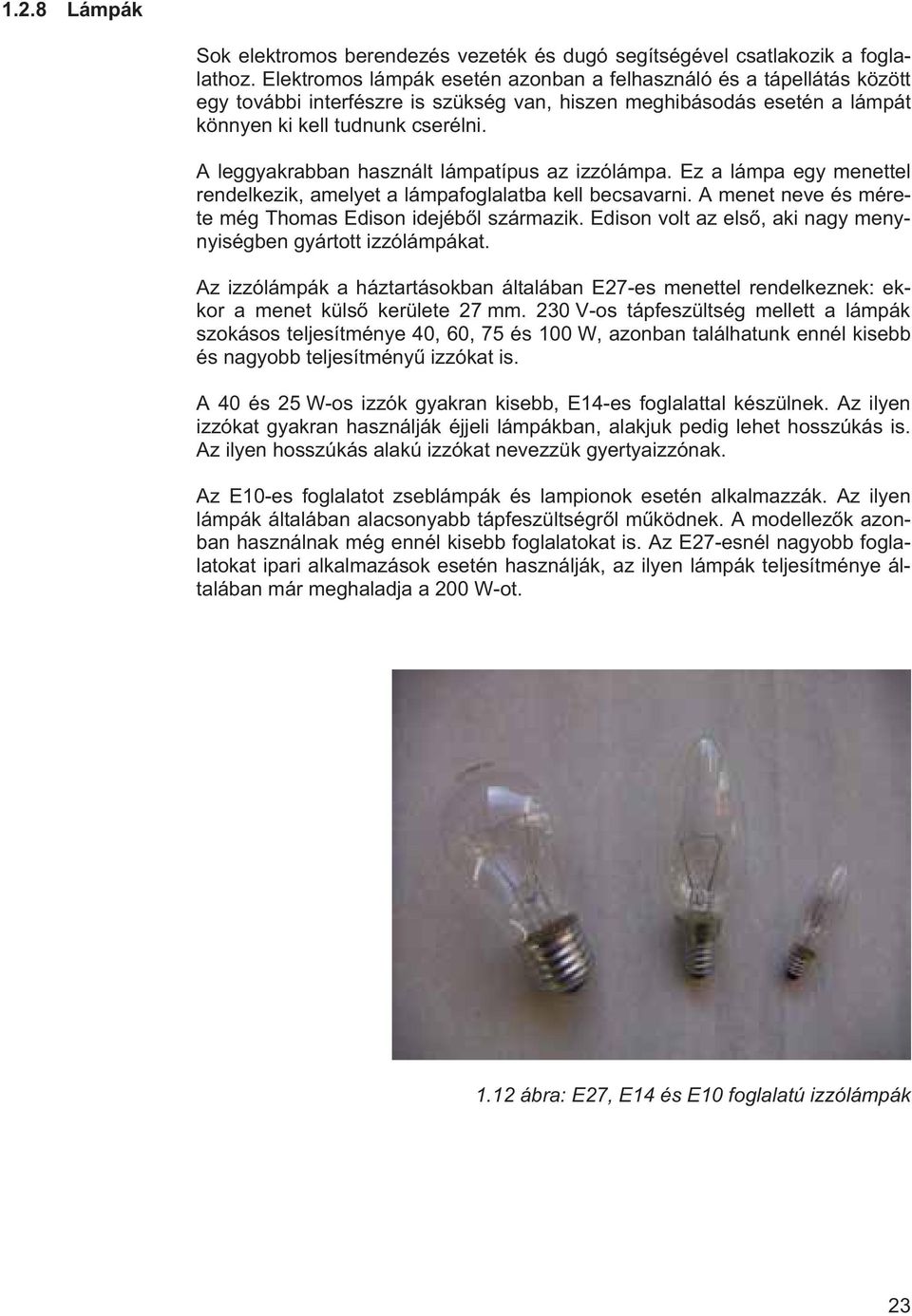 A leggyakrabban használt lámpatípus az izzólámpa. Ez a lámpa egy menettel rendelkezik, amelyet a lámpafoglalatba kell becsavarni. A menet neve és mérete még Thomas Edison idejéb l származik.