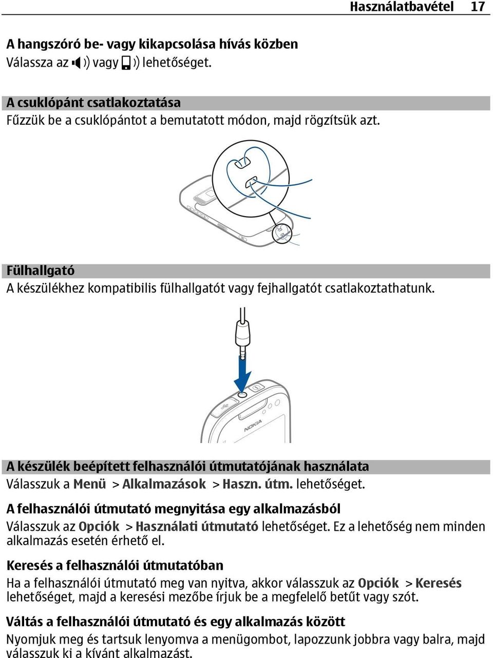 A felhasználói útmutató megnyitása egy alkalmazásból Válasszuk az Opciók > Használati útmutató lehetőséget. Ez a lehetőség nem minden alkalmazás esetén érhető el.