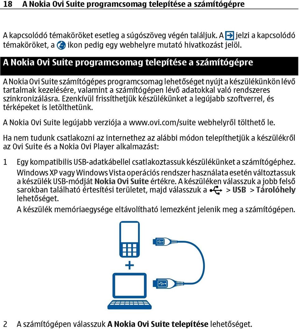 A Nokia Ovi Suite programcsomag telepítése a számítógépre A Nokia Ovi Suite számítógépes programcsomag lehetőséget nyújt a készülékünkön lévő tartalmak kezelésére, valamint a számítógépen lévő