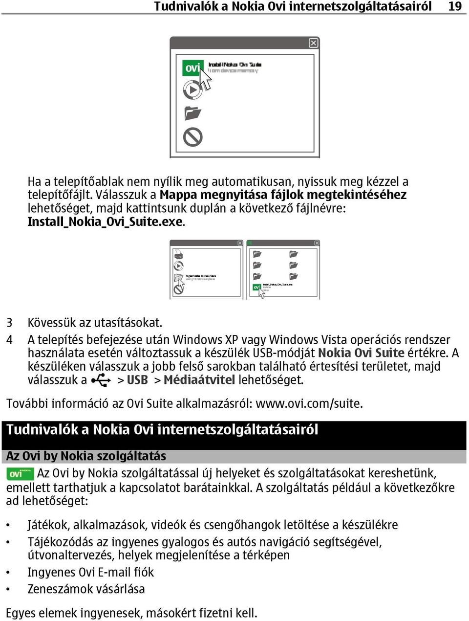 4 A telepítés befejezése után Windows XP vagy Windows Vista operációs rendszer használata esetén változtassuk a készülék USB-módját Nokia Ovi Suite értékre.