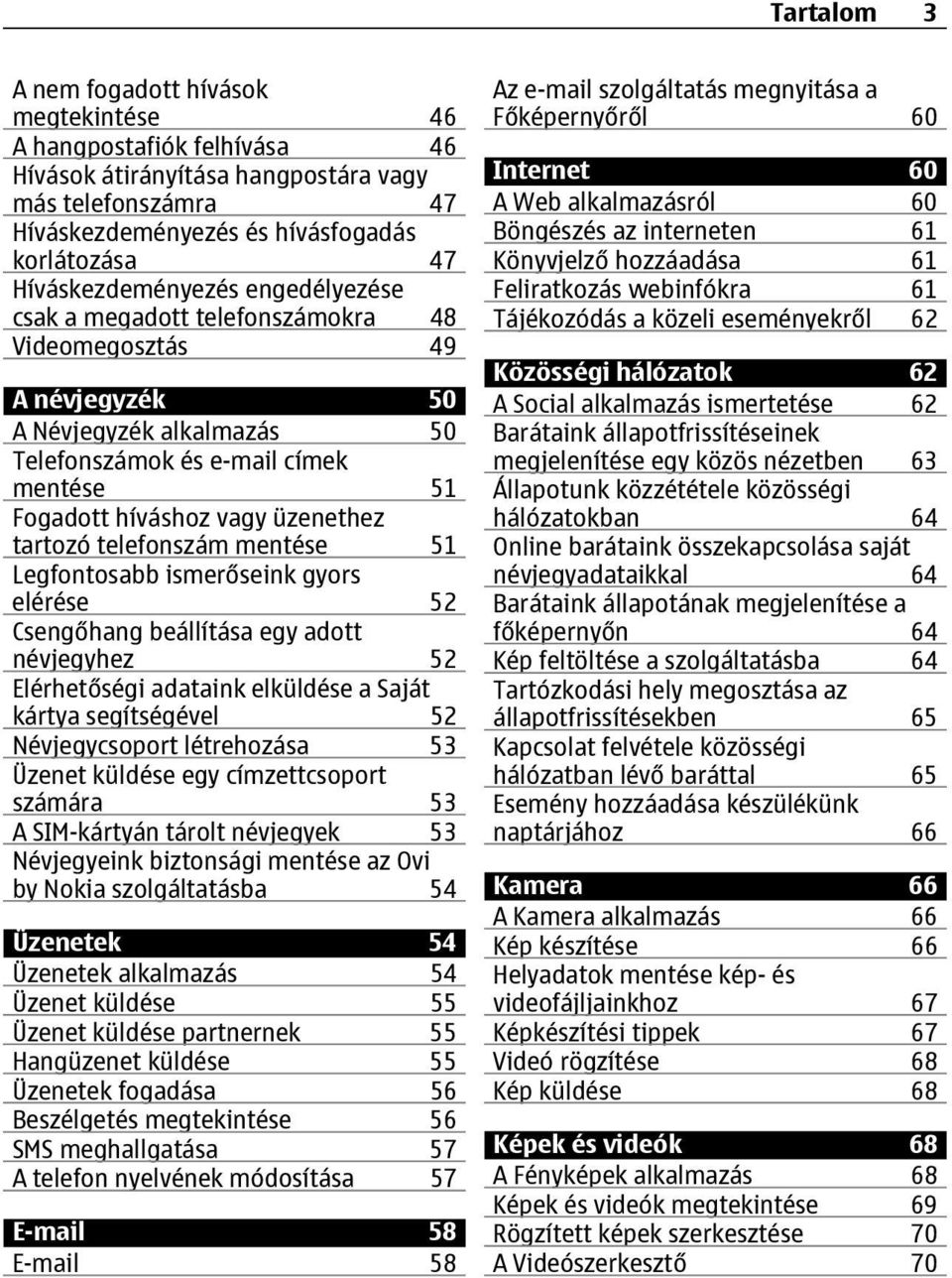 üzenethez tartozó telefonszám mentése 51 Legfontosabb ismerőseink gyors elérése 52 Csengőhang beállítása egy adott névjegyhez 52 Elérhetőségi adataink elküldése a Saját kártya segítségével 52