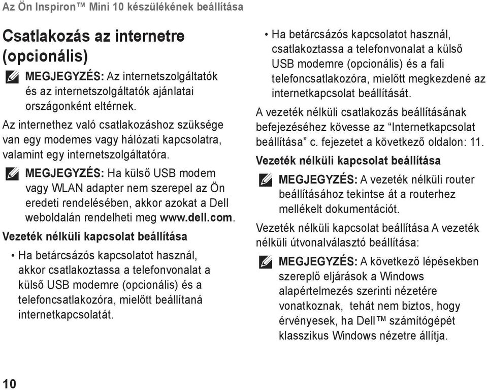 MEGJEGYZÉS: Ha külső USB modem vagy WLAN adapter nem szerepel az Ön eredeti rendelésében, akkor azokat a Dell weboldalán rendelheti meg www.dell.com.