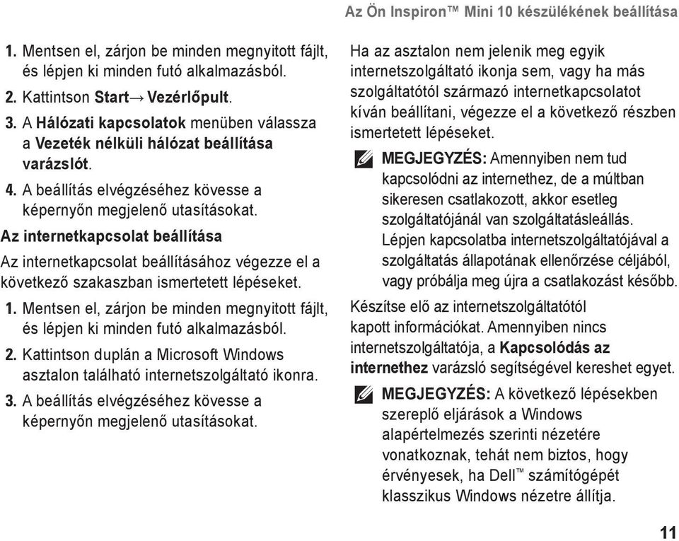 Az internetkapcsolat beállítása Az internetkapcsolat beállításához végezze el a következő szakaszban ismertetett lépéseket. 1.