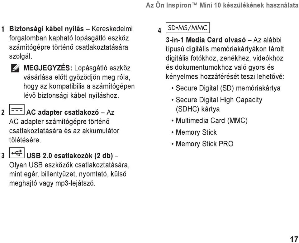 2 AC adapter csatlakozó Az AC adapter számítógépre történő csatlakoztatására és az akkumulátor tölétésére. 3 USB 2.