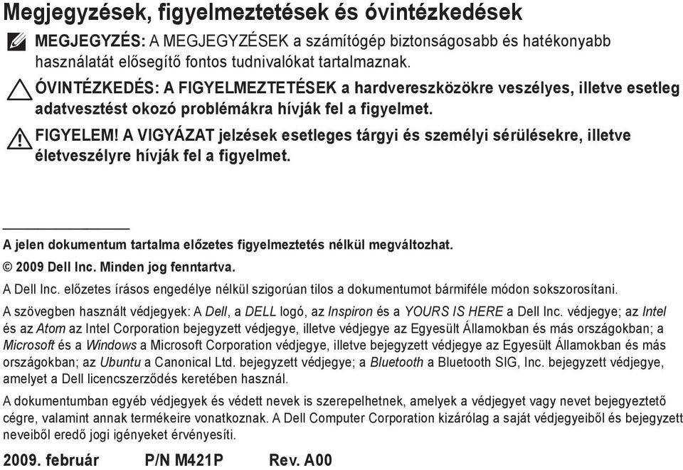 A VIGYÁZAT jelzések esetleges tárgyi és személyi sérülésekre, illetve életveszélyre hívják fel a figyelmet. A jelen dokumentum tartalma előzetes figyelmeztetés nélkül megváltozhat. 2009 Dell Inc.