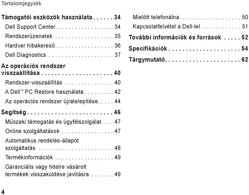 .... 44 Segítség......................... 46 Műszaki támogatás és ügyfélszolgálat.... 47 Online szolgáltatások................ 47 Automatikus rendelés-állapot szolgáltatás....................... 48 Termékinformációk.
