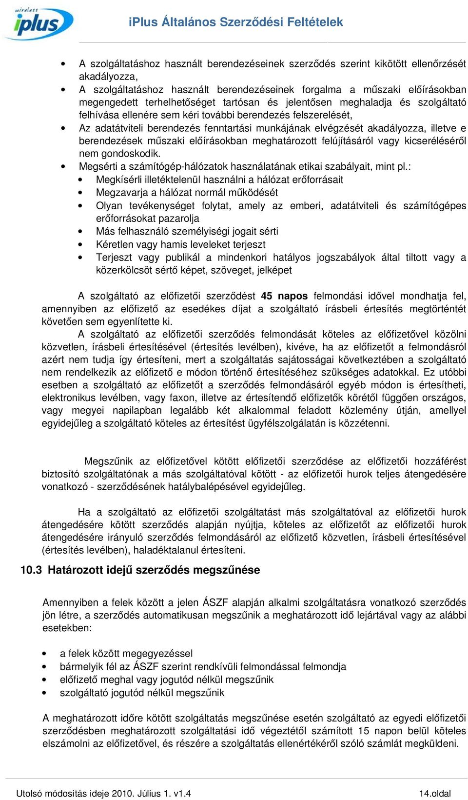 berendezések műszaki előírásokban meghatározott felújításáról vagy kicseréléséről nem gondoskodik. Megsérti a számítógép hálózatok használatának etikai szabályait, mint pl.