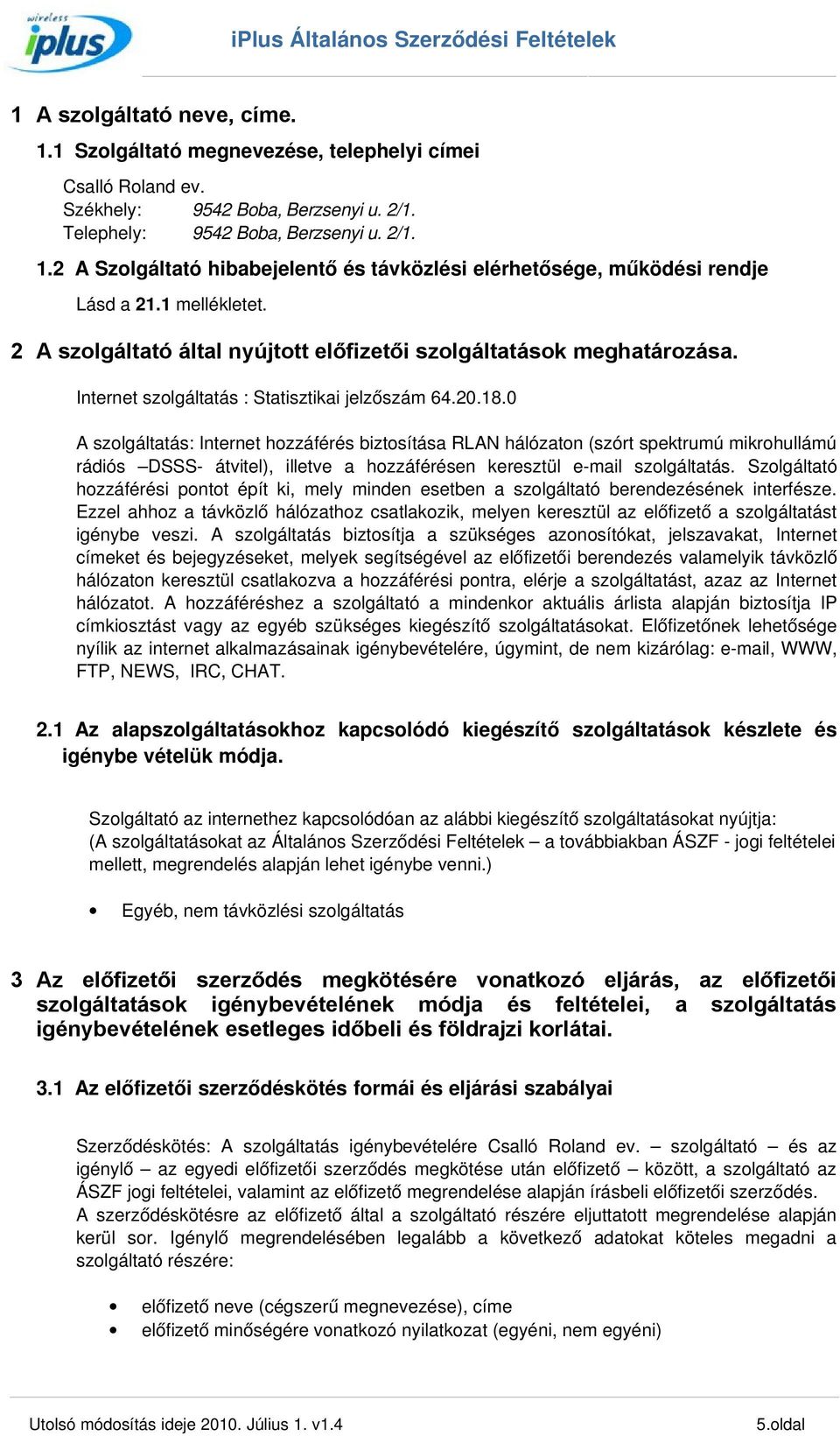 0 A szolgáltatás: Internet hozzáférés biztosítása RLAN hálózaton (szórt spektrumú mikrohullámú rádiós DSSS átvitel), illetve a hozzáférésen keresztül e mail szolgáltatás.