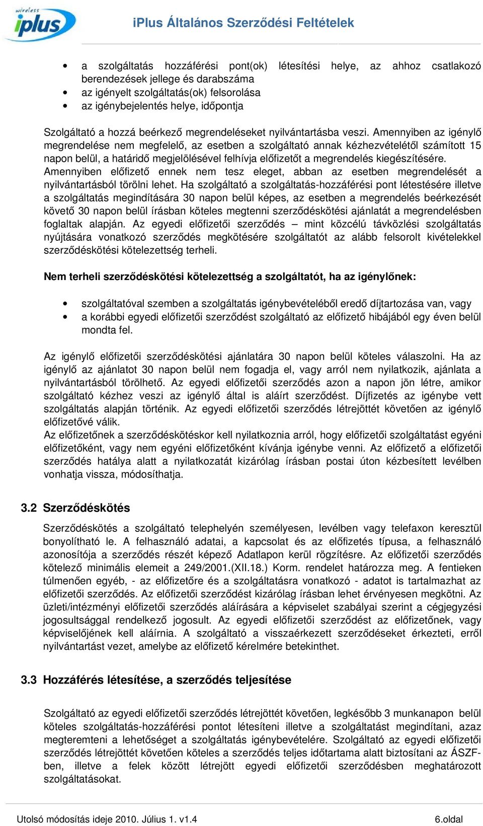 Amennyiben az igénylő megrendelése nem megfelelő, az esetben a szolgáltató annak kézhezvételétől számított 15 napon belül, a határidő megjelölésével felhívja előfizetőt a megrendelés kiegészítésére.