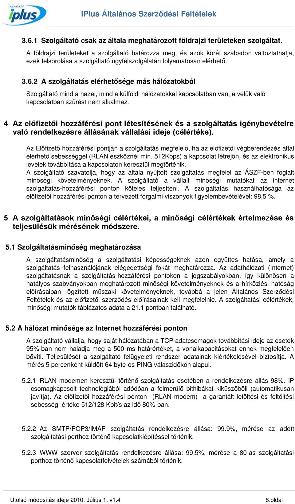 2 A szolgáltatás elérhetősége más hálózatokból Szolgáltató mind a hazai, mind a külföldi hálózatokkal kapcsolatban van, a velük való kapcsolatban szűrést nem alkalmaz.