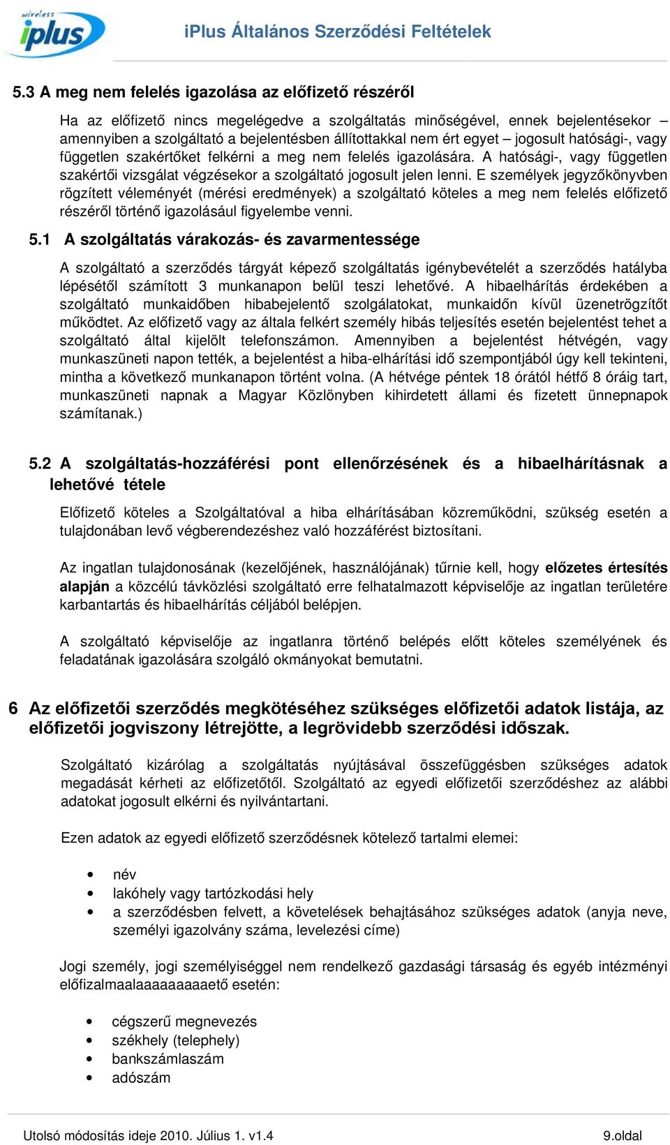 E személyek jegyzőkönyvben rögzített véleményét (mérési eredmények) a szolgáltató köteles a meg nem felelés előfizető részéről történő igazolásául figyelembe venni. 5.