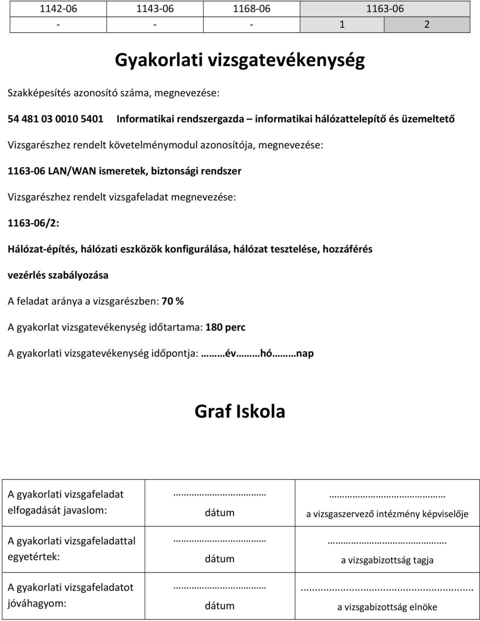 konfigurálása, hálózat tesztelése, hozzáférés vezérlés szabályozása A feladat aránya a vizsgarészben: 70 % A gyakorlat vizsgatevékenység időtartama: 80 perc A gyakorlati vizsgatevékenység időpontja: