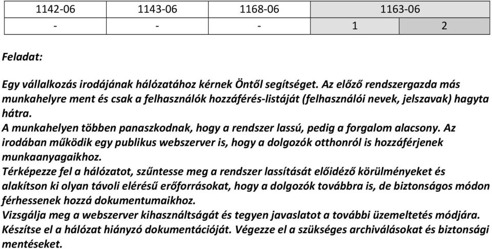 A munkahelyen többen panaszkodnak, hogy a rendszer lassú, pedig a forgalom alacsony. Az irodában működik egy publikus webszerver is, hogy a dolgozók otthonról is hozzáférjenek munkaanyagaikhoz.