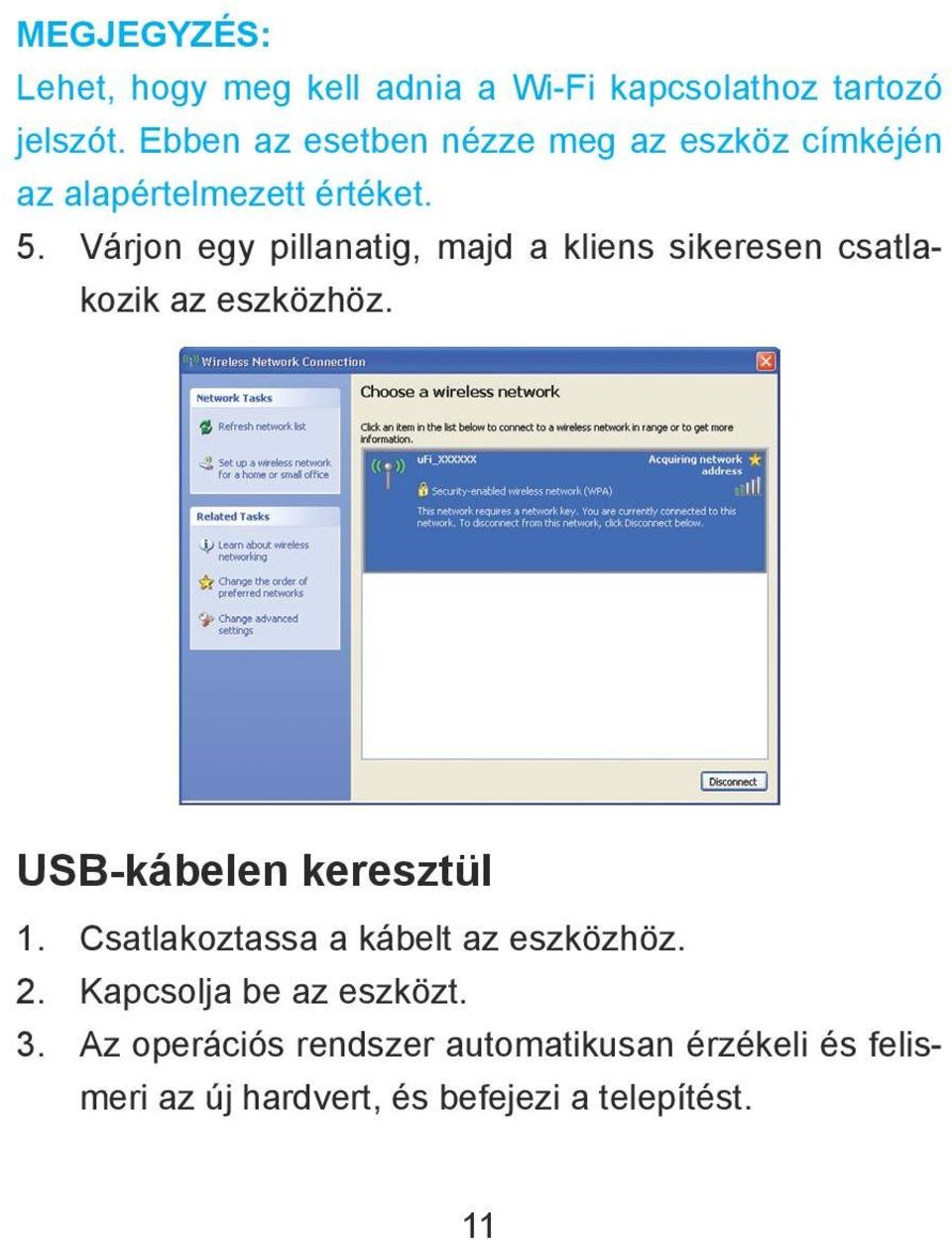 Várjon egy pillanatig, majd a kliens sikeresen csatlakozik az eszközhöz. USB-kábelen keresztül 1.