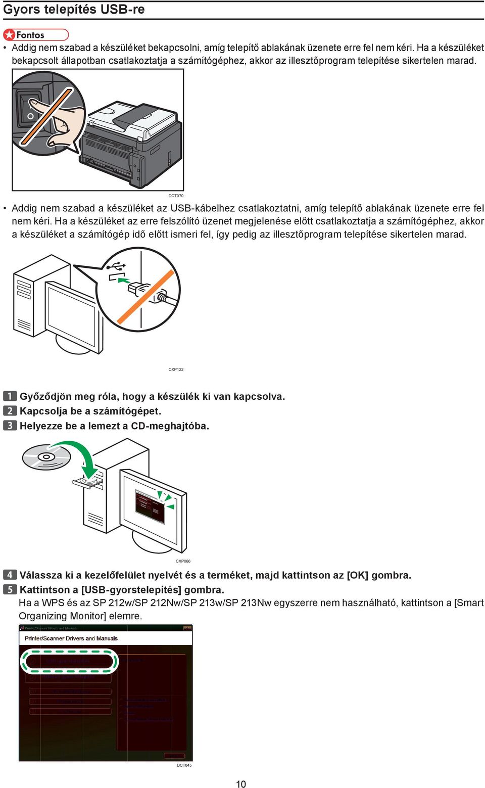 DCT070 Addig nem szabad a készüléket az USB-kábelhez csatlakoztatni, amíg telepítő ablakának üzenete erre fel nem kéri.