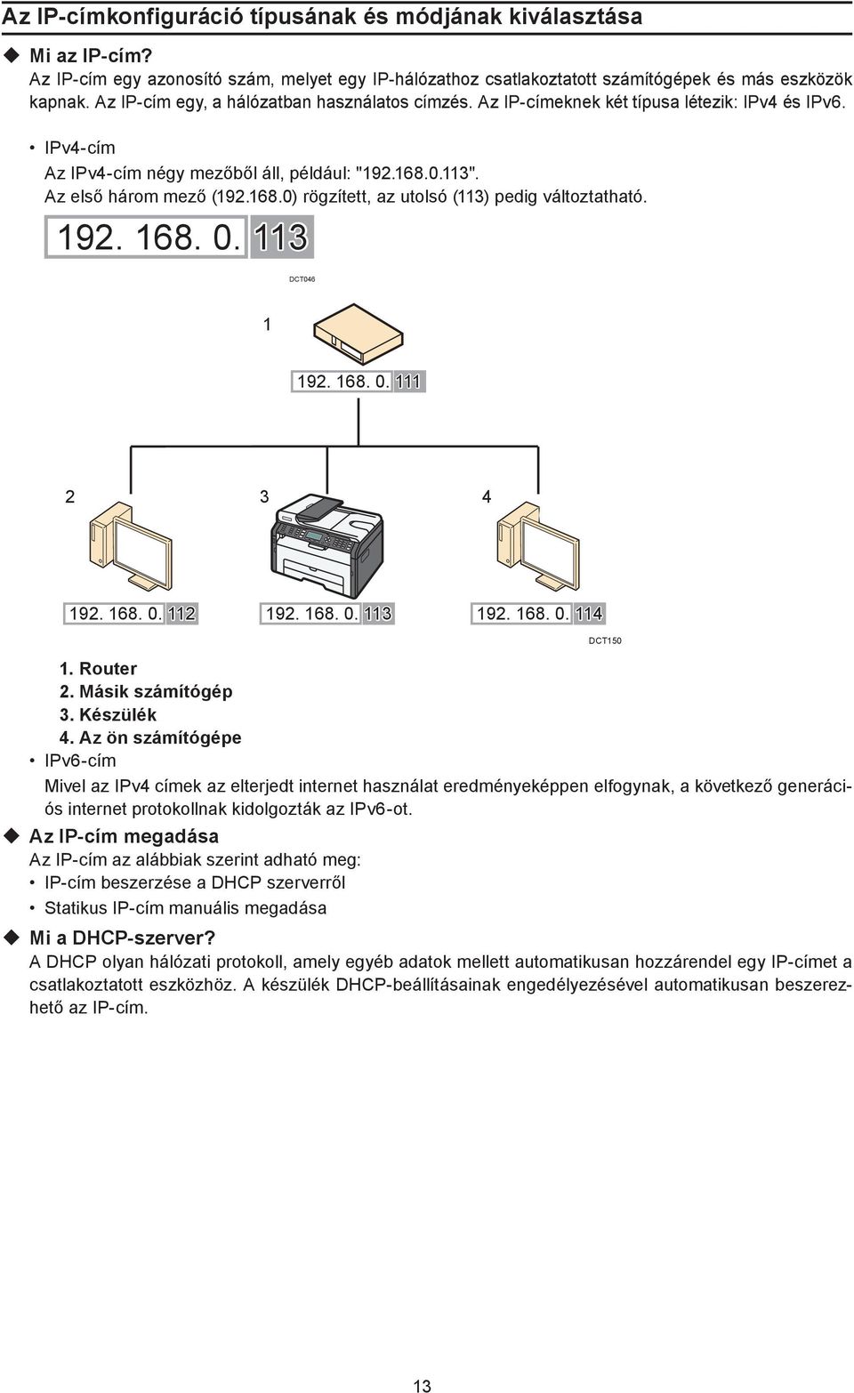 0.113". Az első három mező (192.168.0) rögzített, az utolsó (113) pedig változtatható. 192. 168. 0. 113 DCT046 1 192. 168. 0. 111 2 3 4 192. 168. 0. 112 192. 168. 0. 113 192. 168. 0. 114 1. Router 2.