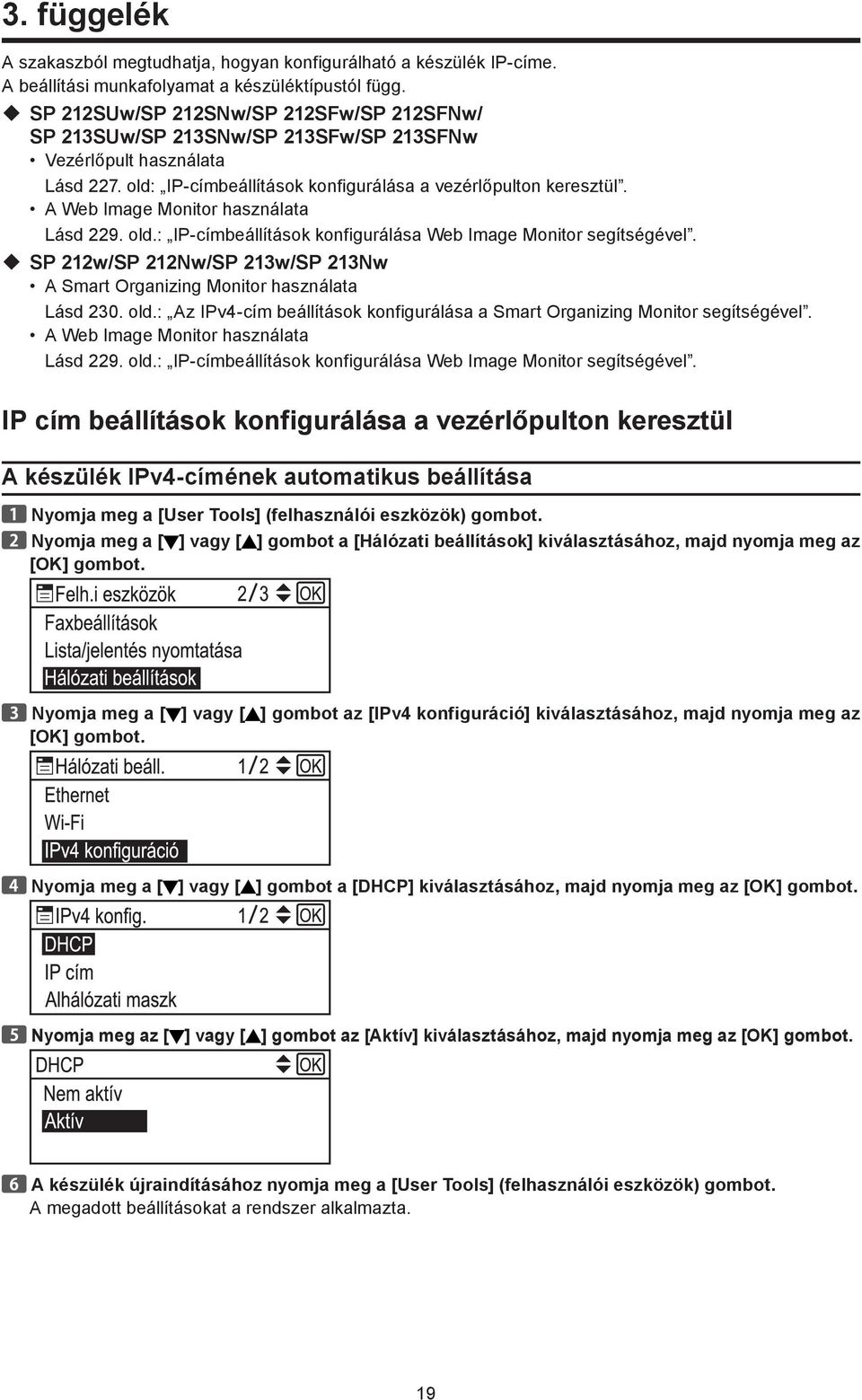 A Web Image Monitor használata Lásd 229. old.: IP-címbeállítások konfigurálása Web Image Monitor segítségével. SP 212w/SP 212Nw/SP 213w/SP 213Nw A Smart Organizing Monitor használata Lásd 230. old.: Az IPv4-cím beállítások konfigurálása a Smart Organizing Monitor segítségével.