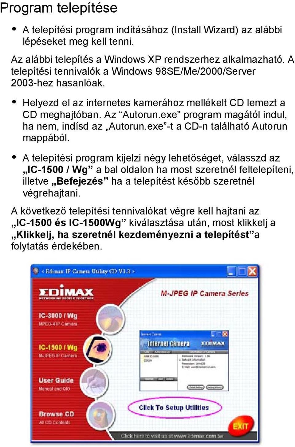 exe program magától indul, ha nem, indísd az Autorun.exe -t a CD-n található Autorun mappából.