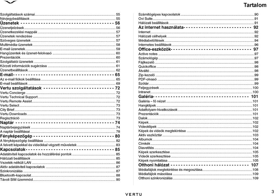 .. 61 Körzeti információk sugárzása... 61 Üzenetbeállítások... 62 E-mail- - - - - - - - - - - - - - - - - - - - - - - - - - - - - - - - - - - - - - - - 65 Az e-mail fiókok beállítása.