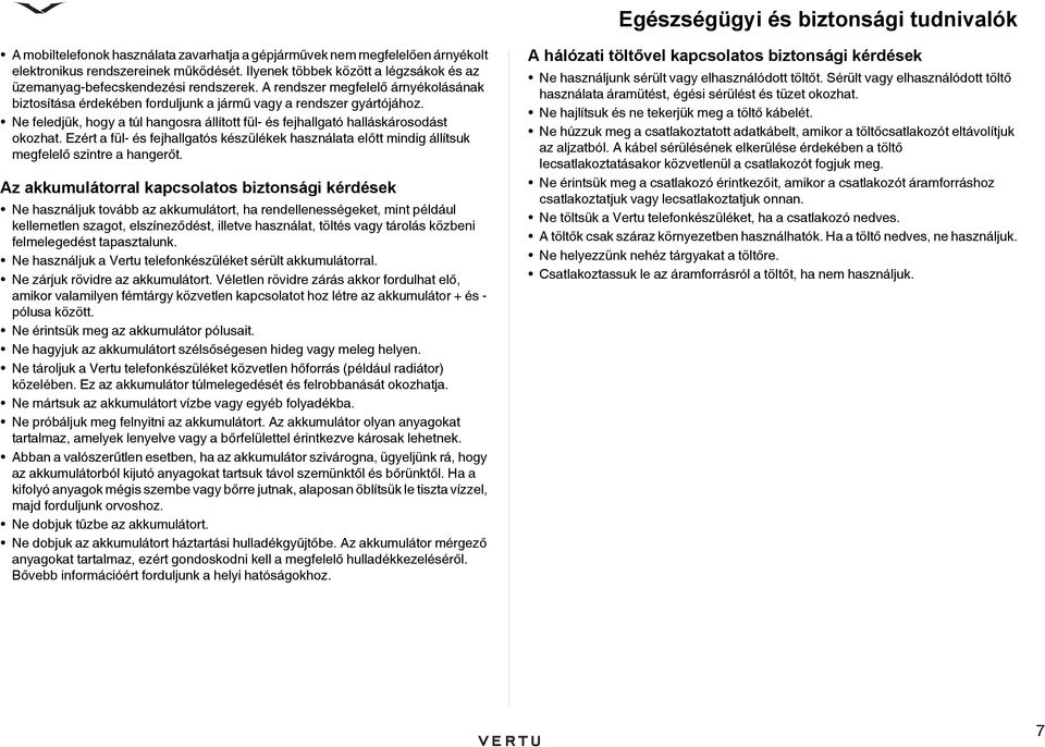 Ne feledjük, hogy a túl hangosra állított fül- és fejhallgató halláskárosodást okozhat. Ezért a fül- és fejhallgatós készülékek használata előtt mindig állítsuk megfelelő szintre a hangerőt.