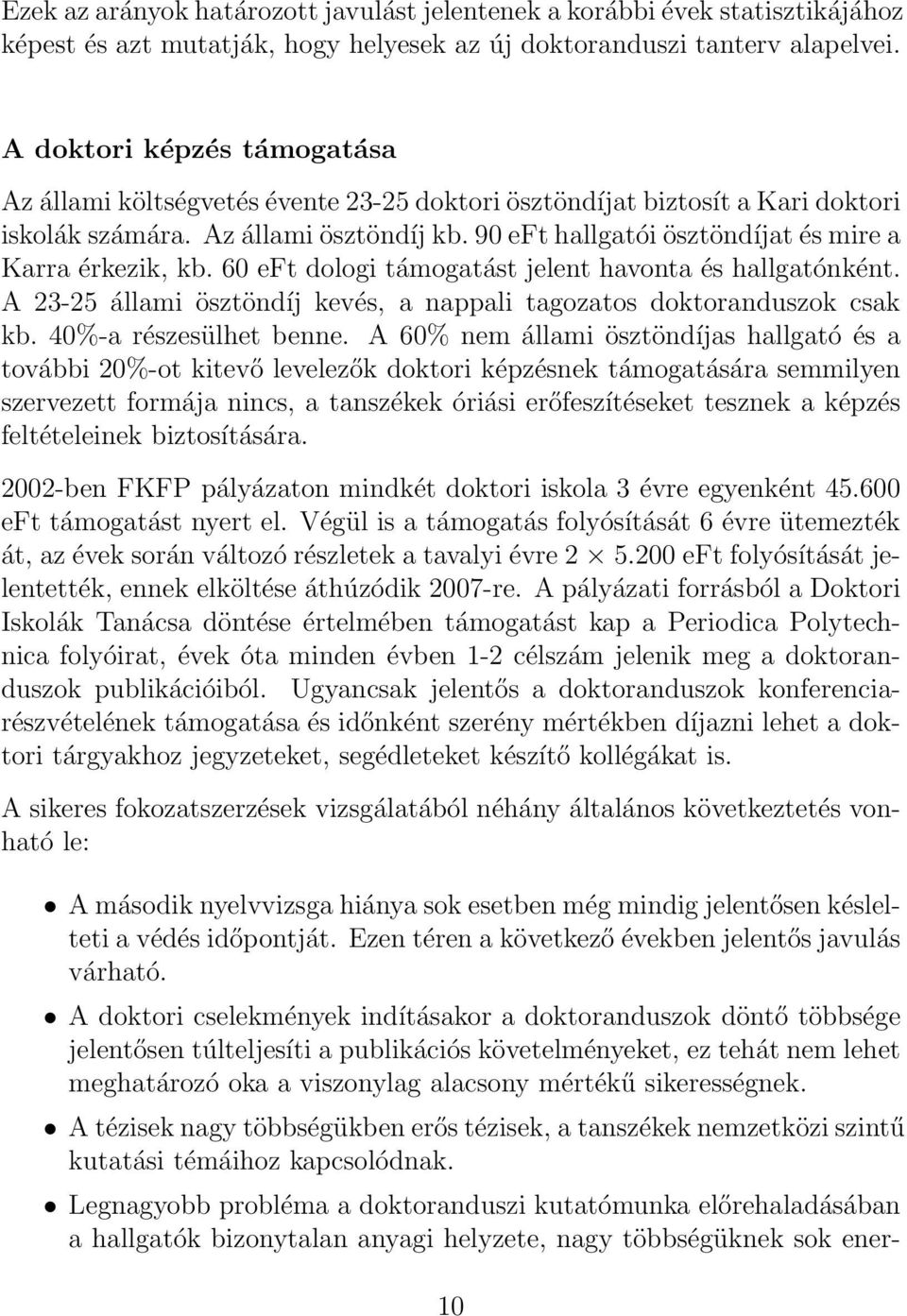 90 eft hallgatói ösztöndíjat és mire a Karra érkezik, kb. 60 eft dologi támogatást jelent havonta és hallgatónként. A 23-25 állami ösztöndíj kevés, a nappali tagozatos doktoranduszok csak kb.