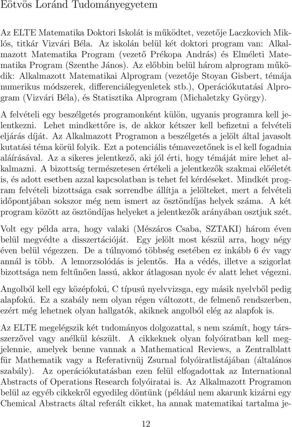 Az előbbin belül három alprogram működik: Alkalmazott Matematikai Alprogram (vezetője Stoyan Gisbert, témája numerikus módszerek, differenciálegyenletek stb.